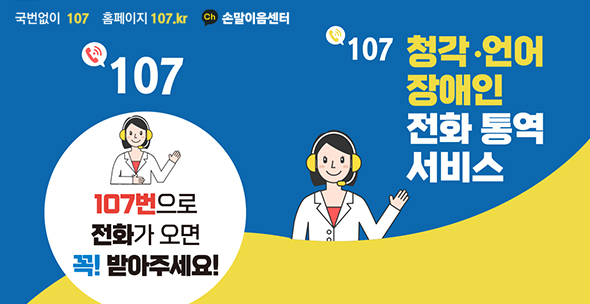 국번없이 107, 홈페이지 107.kr, 카카오채널 손말이음센터
107 청각·언어장애인 전화 통역 서비스
107, 107번으로 전화가 오면 꼭! 받아주세요!