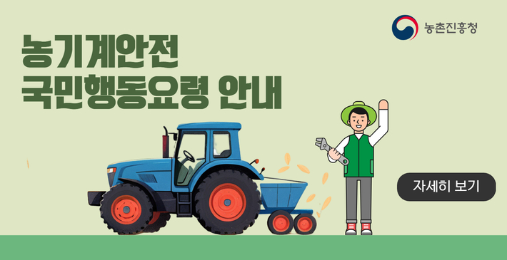 농촌진흥청 로고 농기계안전 국민행동요령 안내 자세히 보기
