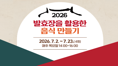 2026 발효장을 활용한 음식만들기/ 2026.7.2.~7.23.(4회)/ 매주 목요일 14:00~16:00