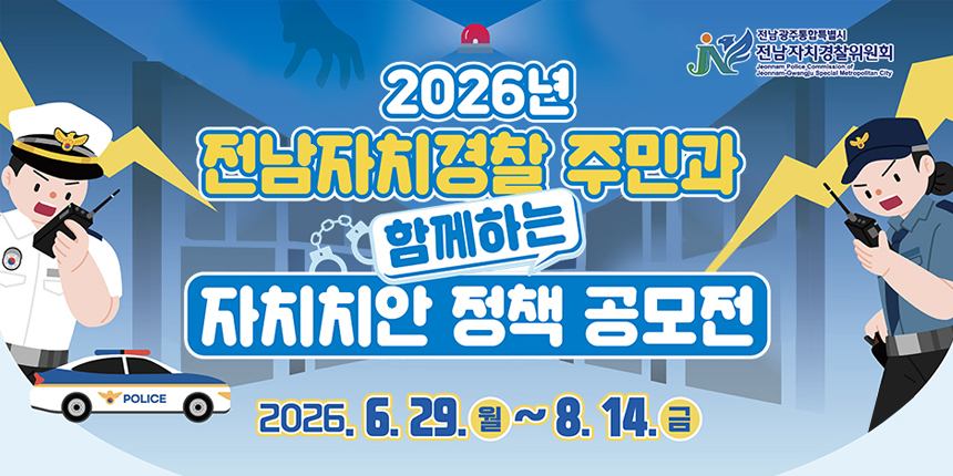 전남광주통합특별시 전남자치경찰위원회 / 2026년 전남자치경찰주민과 함께하는 자치치안 정책 공모전 / 2026.6.29.월~8.14.금